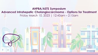 AHPBA ASTS Symposium Advanced Intrahepatic Cholangiocarcinoma – Options for Treatment