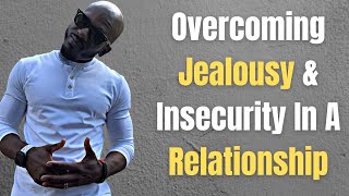 OVERCOMING JEALOUSY AND INSECURITY IN A RELATIONSHIP | How To Deal With Relationship Insecurity