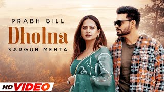 Dholna (HD Video) | Prabh Gill | Shipra Goyal | Sargumn Mehta | Jaidev Kumar | New Punjabi Song 2022