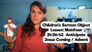 Children's Sermon Object Lesson: Matthew 24:36-42  Anticipate Jesus Coming / Advent