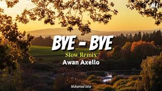 Bye - bye Slow Remix!! Awan Axello