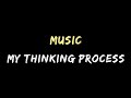 Music: My Thinking Process