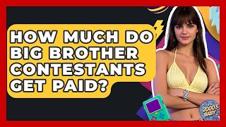 How Much Do Big Brother Contestants Get Paid? - I'm a 2000s Baby