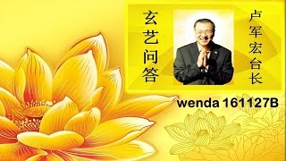 wenda161127B 卢军宏台长 玄艺问答（心灵法门）