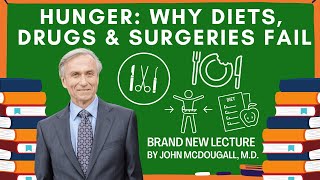 HUNGER: WHY DIETS, DRUGS AND SURGERIES FAIL | A Brand New Lecture by John McDougall M.D.