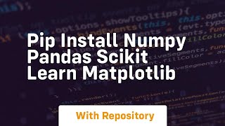 pip install numpy pandas scikit learn matplotlib