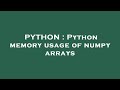 PYTHON : Python memory usage of numpy arrays