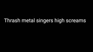 Thrash Metal singers high screams