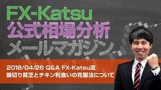 【FX-Katsu公式 相場分析メールマガジン】2018/04/26　FX-Katsu流　損切り貧乏とチキン利食いの克服法について