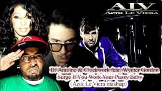 DJ Antoine & Clockwork feat  Wynter Gordon -- Surge If You Work Your Pussy Baby(Azik Le Viera mashup