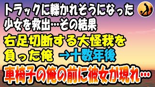 【感動する話】交通事故でトラックに轢かれそうになった少女を救出。右足を切断する大怪我を負った俺→十数年後、車椅子生活になった俺の前に彼女が現れ…