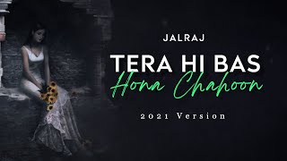 Tera Hi Bas Hona Chahoon | JalRaj | Haunted 3D| 2021 Version