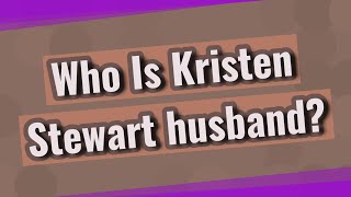 Who Is Kristen Stewart husband?
