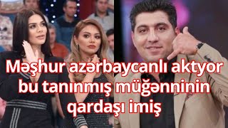 Məşhur azərbaycanlı aktyor bu tanınmış müğənninin qardaşı imiş