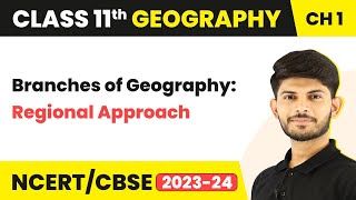 Branches of Geography: Regional Approach - Geography as a Discipline | Class 11 Geography