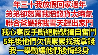 年三十我放假回家過年，弟弟卻怒罵我賠錢貨太晦氣，聯合爸媽將我雪天趕出家門，我心寒反手斷絕聯繫獨自奮鬥，5年後他們欠債累累找我拿錢，我一舉動讓他們後悔終身  笑看人生情感生活