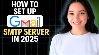 How To Set Up Gmail SMTP Server In 2025 (Complete Walkthrough)