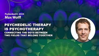 Psychedelic therapy is psychotherapy – Max Wolff