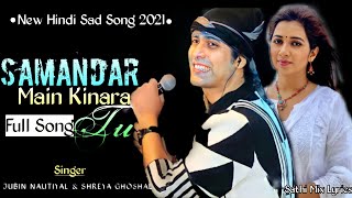Samandar (Full Song) - Jubin Nautiyal, Shreya Ghoshal New Hindi Song 2021
