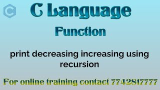 recursion in C | print decreasing increasing count using recursion