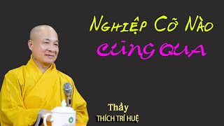 Nghiệp chướng cỡ nào cũng qua. Thuyết Pháp Thích Trí Huệ