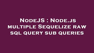 NodeJS : Node.js multiple Sequelize raw sql query sub queries