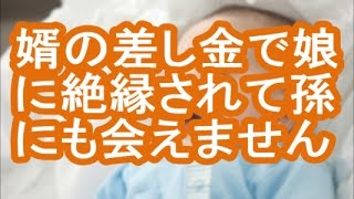 【報告者がキチ】娘に絶縁されて孫にも会えません。婿の差し金だと思います