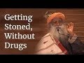 Sadhguru on Getting Stoned, Without Drugs