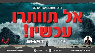 אייל שטרית | אל תוותרו עכשיו! - הרבה אמונה וקצת קבלה | #475