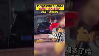 這樣的段子，你怎麼看？一女子夜市唱歌為了10元的演唱費被潑酒，引發網友討論：太侮辱人！當事店家：拍的段子！【真相記】