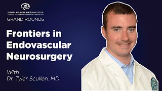 GNI Grand Rounds: Frontiers in Endovascular Neurosurgery