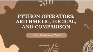 Python Tutorial Series - Video 5 : Python Operators: Arithmetic, Logical, and Comparison Explained