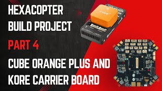 Hexacopter Drone Build Project – Part 4 Cube Orange Plus and Kore Carrier Board Initial Setup