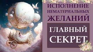 ГЛАВНЫЙ СЕКРЕТ И ГЛАВНАЯ ОШИБКА ПРИ ИСПОЛНЕНИИ НЕМАТЕРИАЛЬНЫХ ЖЕЛАНИЙ