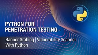 PYTHON FOR PENETRATION TESTING 5 | BANNER GRABING VULNERABILITY SCANNER WITH PYTHON | PY TOOLS