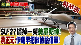 SU-27搞掉一架美軍死神! 蔡正元:伊朗早把數據給俄軍!｜【前進戰略高地】精華版 @全球大視野Global_Vision