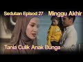 SEDUTAN WANITA MILIK TUAN PUTRA EPISOD 27 MINGGU AKHIR | TANIA CULIK ANAK BUNGA