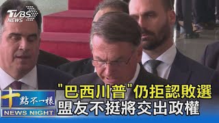 「巴西川普」仍拒認敗選 盟友不挺將交出政權 ｜十點不一樣20221102