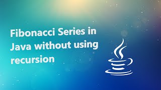Fibonacci Series in Java without using recursion