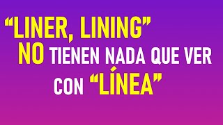 ¿QUÉ RAYOS SIGNIFICAN “LINER, LINING”?