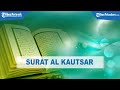 Surat Al Kautsar Arab, Latin dan Terjemahan Bahasa Indonesia