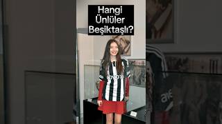 Hangi Ünlüler Beşiktaşlı?