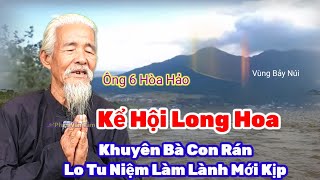 Ông 6 Hòa Hảo "Kể Hội Long Hoa" khuyên Bà Con Rán Lo Tu Niệm Làm Lành Mới Kịp