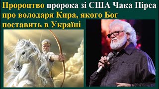 Пророцтво пророка зі США Чака Пірса про володаря Кира, якого Бог поставить в Україні