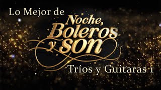 Lo Mejor De "Noche, Boleros y Son" Tríos y Guitarras 1