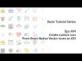 Basic Series Eps #04: Create custom icon from React Native Vector Icons on iOS