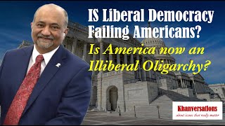 Is Liberal Democracy Failing Americans? Is America now an Illiberal Oligarchy?