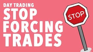 Day Trading STOP FORCING TRADES!