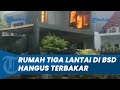 Detik-detik Rumah Mewah 3 Lantai di BSD Tangsel Hangus Terbakar, Diduga Akibat Korsleting Listrik