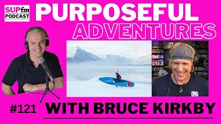 Episode 121 : From Mountains to Oceans : Finding Purpose in Adventure Paddling With Bruce Kirkby